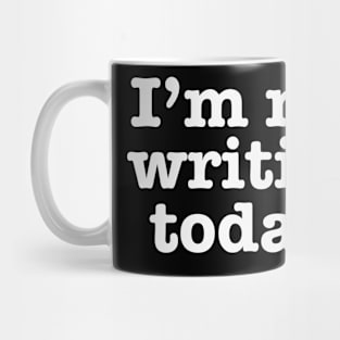 I'm Not Writing Today Mug